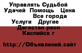 Управлять Судьбой, Удачей. Помощь › Цена ­ 1 500 - Все города Услуги » Другие   . Дагестан респ.,Каспийск г.